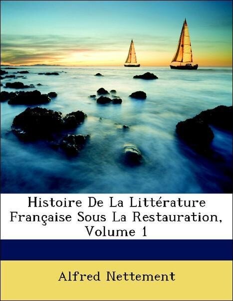 Histoire De La Littérature Française Sous La Restauration, Volume 1 als Taschenbuch von Alfred Nettement - Nabu Press