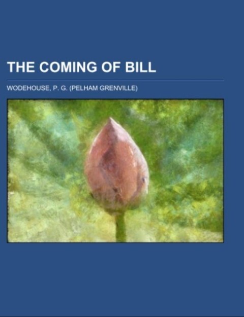 The Coming of Bill als Taschenbuch von P. G. Wodehouse - Books LLC, Reference Series