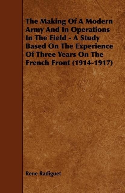 The Making Of A Modern Army And In Operations In The Field - A Study Based On The Experience Of Three Years On The French Front (1914-1917) als Ta... - Curzon Press