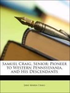 Samuel Craig, Senior: Pioneer to Western Pennsylvania, and His Descendants als Taschenbuch von Jane Maria Craig - Nabu Press