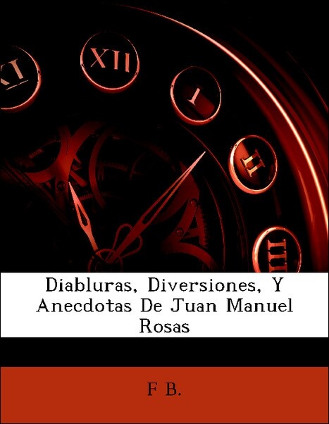 Diabluras, Diversiones, Y Anecdotas De Juan Manuel Rosas als Taschenbuch von F B. - Nabu Press