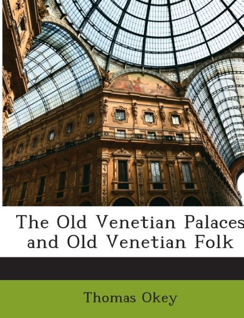 The Old Venetian Palaces and Old Venetian Folk als Taschenbuch von Thomas Okey - Nabu Press