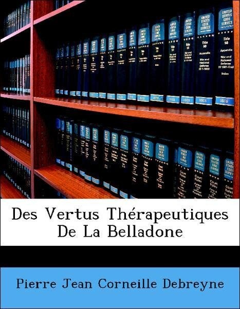 Des Vertus Thérapeutiques De La Belladone als Taschenbuch von Pierre Jean Corneille Debreyne - Nabu Press