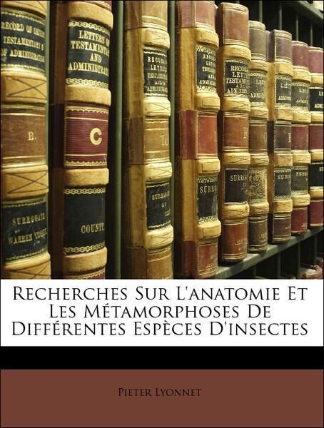 Recherches Sur L´anatomie Et Les Métamorphoses De Différentes Espèces D´insectes als Taschenbuch von Pieter Lyonnet - Nabu Press