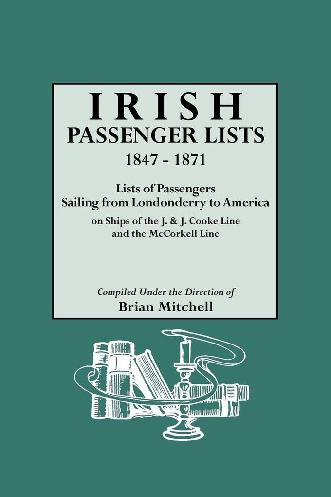Irish Passenger Lists 1847-1871. Lists of Passengers Sailing from Londonderry to America on Ships of the J. & J. Cooke Line and the by | Indigo Chapte