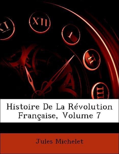Histoire De La Révolution Française, Volume 7 als Taschenbuch von Jules Michelet - Nabu Press