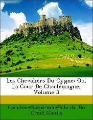 Les Chevaliers Du Cygne: Ou, La Cour De Charlemagne, Volume 3 als Taschenbuch von Caroline-Stéphanie-Félicité Du Crest Genlis - Nabu Press