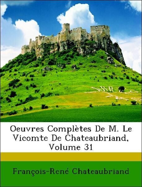 Oeuvres Complètes De M. Le Vicomte De Chateaubriand, Volume 31 als Taschenbuch von François-René Chateaubriand - Nabu Press