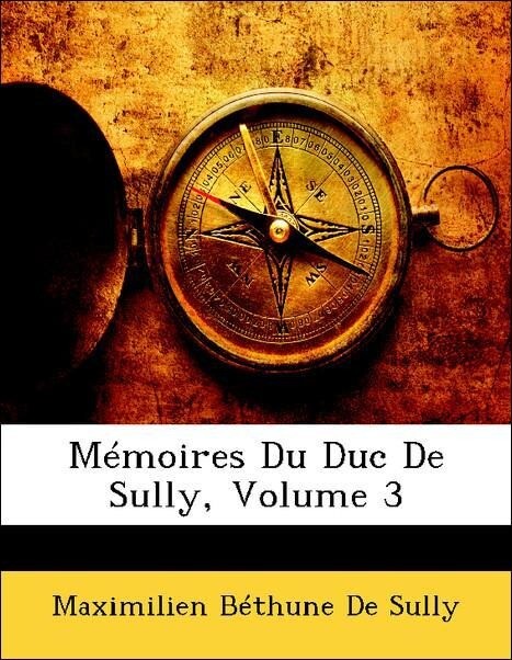 Mémoires Du Duc De Sully, Volume 3 als Taschenbuch von Maximilien Béthune De Sully - Nabu Press