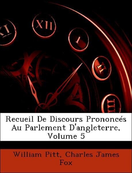 Recueil De Discours Prononcés Au Parlement D´angleterre, Volume 5 als Taschenbuch von William Pitt, Charles James Fox - Nabu Press