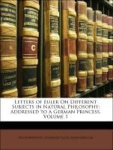 Letters of Euler On Different Subjects in Natural Philosophy: Addressed to a German Princess, Volume 1 als Taschenbuch von David Brewster, Leonhar... - Nabu Press