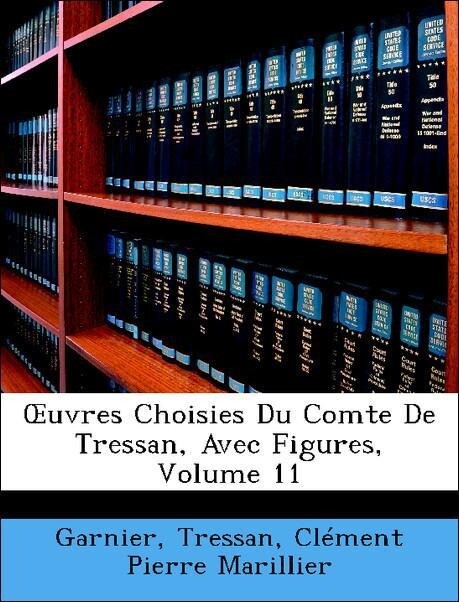 OEuvres Choisies Du Comte De Tressan, Avec Figures, Volume 11 als Taschenbuch von Garnier, Tressan, Clément Pierre Marillier - Nabu Press