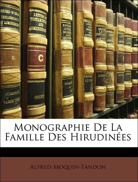 Monographie De La Famille Des Hirudinées als Taschenbuch von Alfred Moquin-Tandon - Nabu Press