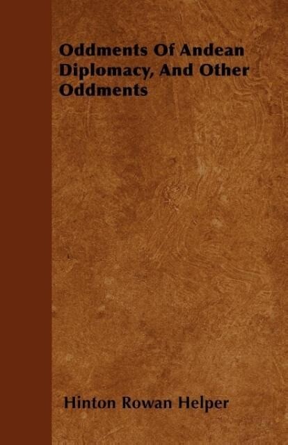 Oddments Of Andean Diplomacy, And Other Oddments als Taschenbuch von Hinton Rowan Helper - Schwarz Press