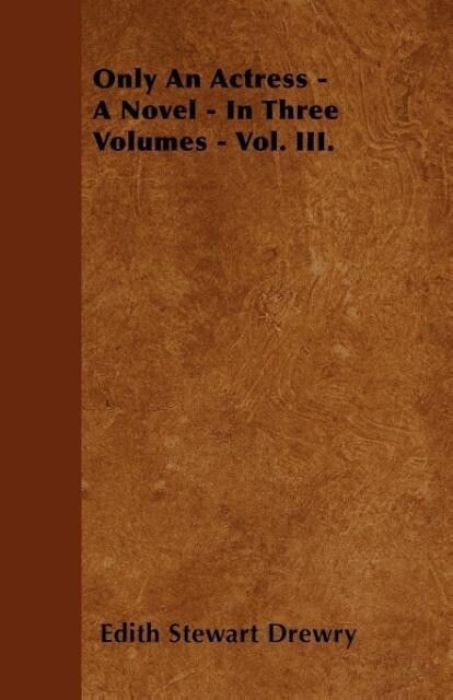 Only An Actress - A Novel - In Three Volumes - Vol. III. als Taschenbuch von Edith Stewart Drewry - Cooper Press