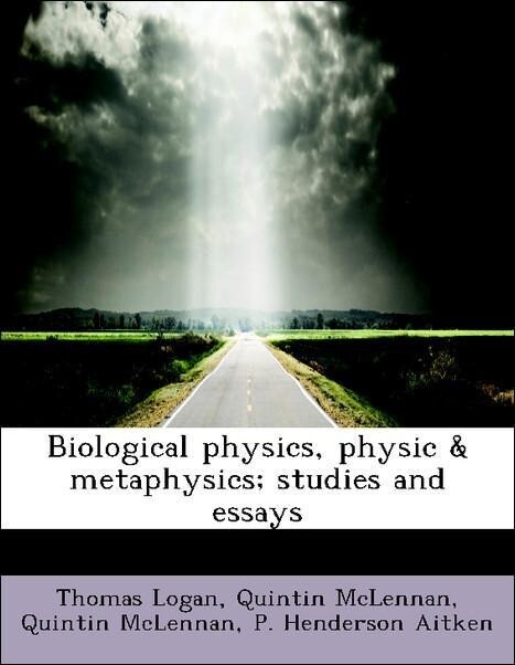 Biological physics, physic & metaphysics; studies and essays als Taschenbuch von Thomas Logan, Quintin McLennan, P. Henderson Aitken - BiblioLife