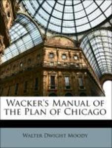 Wacker´s Manual of the Plan of Chicago als Taschenbuch von Walter Dwight Moody, Chicago Plan Commission, Charles Henry Wacker - Nabu Press
