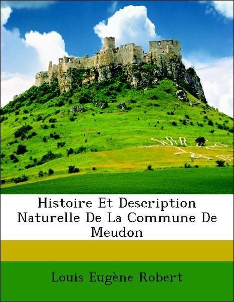 Histoire Et Description Naturelle De La Commune De Meudon als Taschenbuch von Louis Eugène Robert - Nabu Press