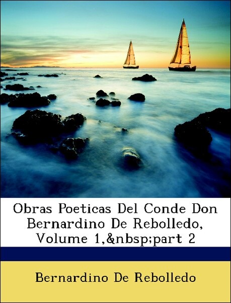 Obras Poeticas Del Conde Don Bernardino De Rebolledo, Volume 1, part 2 als Taschenbuch von Bernardino De Rebolledo - Nabu Press