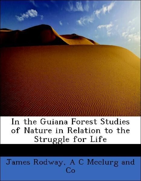 In the Guiana Forest Studies of Nature in Relation to the Struggle for Life als Taschenbuch von James Rodway, A C Mcclurg and Co - BiblioLife