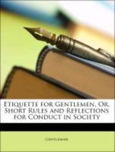 Etiquette for Gentlemen, Or, Short Rules and Reflections for Conduct in Society als Taschenbuch von Gentleman - Nabu Press