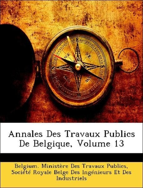Annales Des Travaux Publics De Belgique, Volume 13 als Taschenbuch von Belgium. Ministère Des Travaux Publics, Société Royale Belge Des Ingénieurs... - Nabu Press