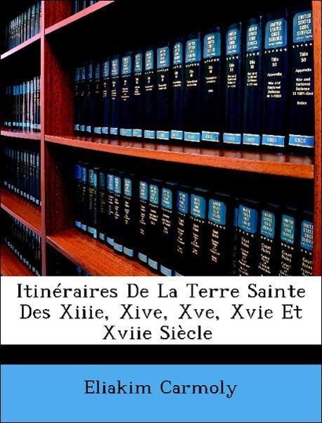 Itinéraires De La Terre Sainte Des Xiiie, Xive, Xve, Xvie Et Xviie Siècle [I.E. Siècles] als Taschenbuch von Eliakim Carmoly - Nabu Press
