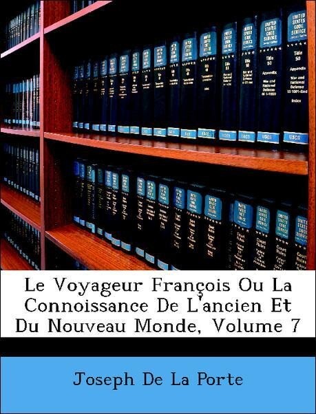Le Voyageur François Ou La Connoissance De L´ancien Et Du Nouveau Monde, Volume 7 als Taschenbuch von Joseph De La Porte - Nabu Press