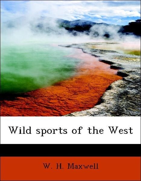 Wild sports of the West als Taschenbuch von W. H. Maxwell - BiblioLife