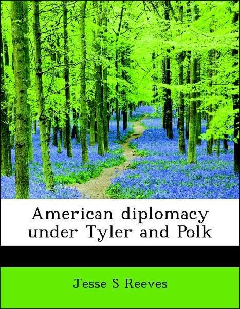 American diplomacy under Tyler and Polk als Taschenbuch von Jesse S Reeves - BiblioLife