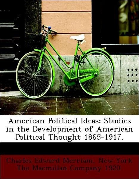 American Political Ideas; Studies in the Development of American Political Thought 1865-1917. als Taschenbuch von Charles Edward Merriam, New York... - BiblioLife