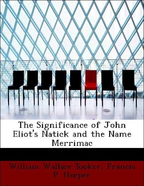 The Significance of John Eliot´s Natick and the Name Merrimac als Taschenbuch von William Wallace Tooker, Francis P. Harper - BiblioLife