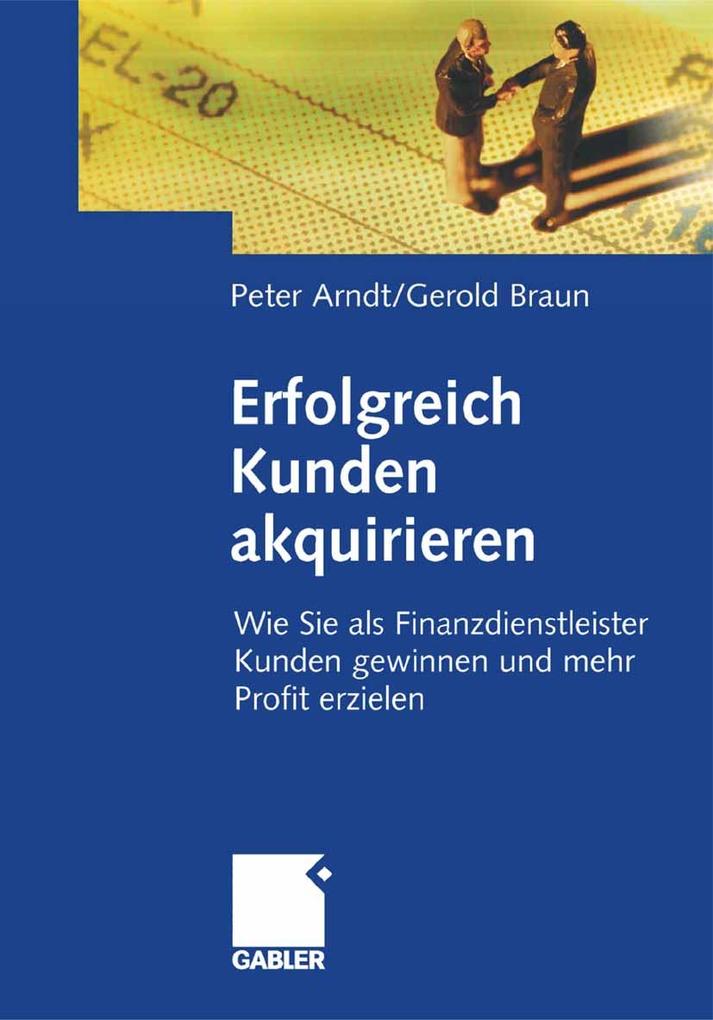 Erfolgreich Kunden akquirieren - Gerold Braun/ Peter Arndt