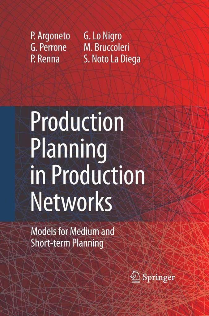 Production Planning in Production Networks - Pierluigi Argoneto/ Giovanni Perrone/ Paolo Renna/ Giovanna Lo Nigro/ Manfredi Bruccoleri