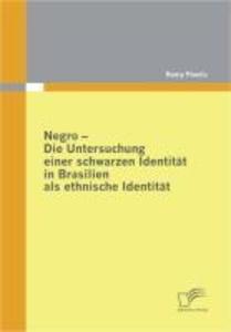 Negro - Die Untersuchung einer schwarzen Identität in Brasilien als ethnische Identität - Romy Powils