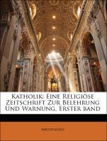 Katholik: Eine Religiöse Zeitschrift Zur Belehrung Und Warnung, Erster band als Taschenbuch von Anonymous - Nabu Press