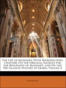 The Life of Mahomet: With Introductory Chapters On the Original Sources for the Biography of Mahomet, and On the Pre-Islamite History of Arabia, V... - Nabu Press
