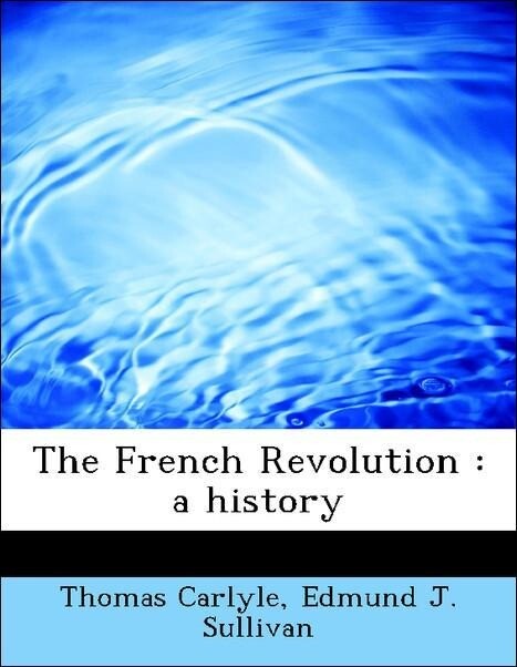 The French Revolution : a history als Taschenbuch von Thomas Carlyle, Edmund J. Sullivan - BiblioLife