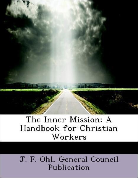 The Inner Mission; A Handbook for Christian Workers als Taschenbuch von J. F. Ohl, General Council Publication - BiblioLife