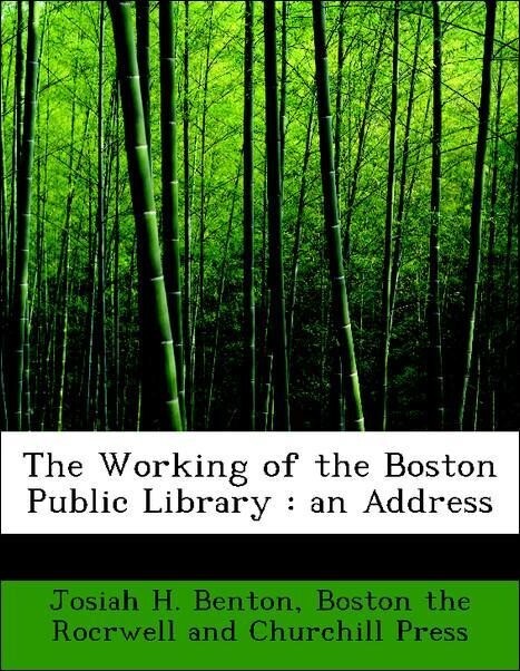 The Working of the Boston Public Library : an Address als Taschenbuch von Josiah H. Benton, Boston the Rocrwell and Churchill Press - BiblioLife