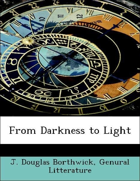 From Darkness to Light als Taschenbuch von J. Douglas Borthwick, Genural Litterature - BiblioLife