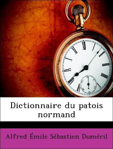 Dictionnaire du patois normand als Taschenbuch von Alfred Émile Sébastien Duméril - Nabu Press