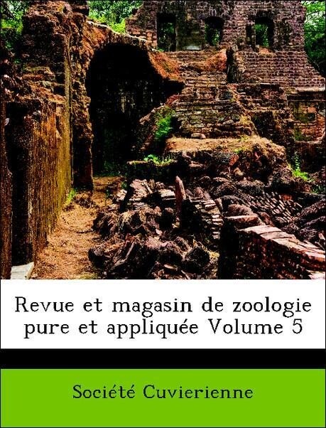 Revue et magasin de zoologie pure et appliquée Volume 5 als Taschenbuch von Société Cuvierienne - Nabu Press