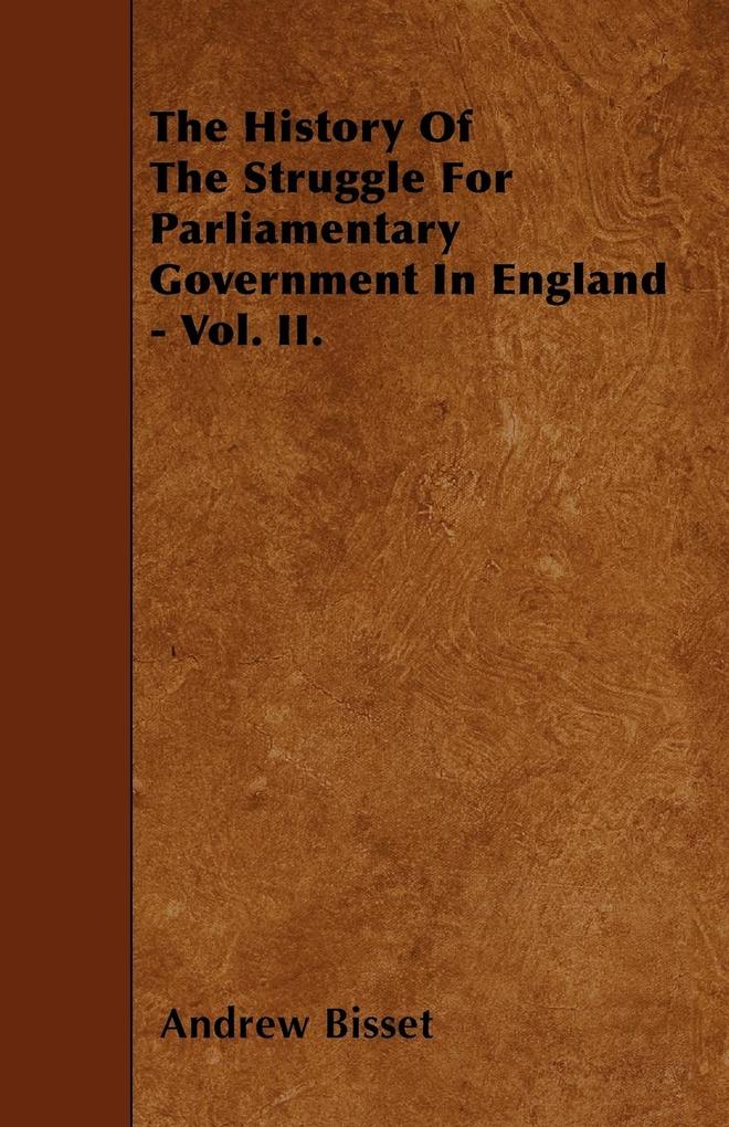 The History Of The Struggle For Parliamentary Government In England - Vol. II. als Taschenbuch von Andrew Bisset - Hesperides Press
