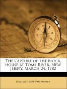 The capture of the block house at Toms River, New Jersey, March 24, 1782 als Taschenbuch von William S. 1838-1900 Stryker - Nabu Press