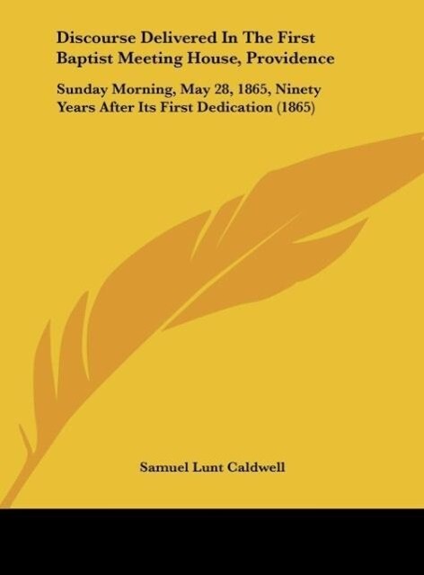 Discourse Delivered In The First Baptist Meeting House, Providence als Buch von Samuel Lunt Caldwell - Kessinger Publishing, LLC