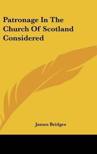 Patronage In The Church Of Scotland Considered als Buch von James Bridges - Kessinger Publishing, LLC