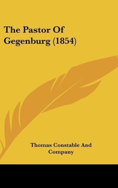 The Pastor Of Gegenburg (1854) als Buch von Thomas Constable And Company - Kessinger Publishing, LLC