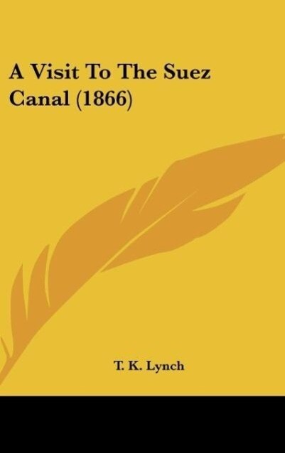 A Visit To The Suez Canal (1866) als Buch von T. K. Lynch - Kessinger Publishing, LLC