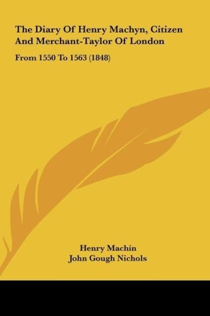 The Diary Of Henry Machyn, Citizen And Merchant-Taylor Of London als Buch von Henry Machin - Kessinger Publishing, LLC